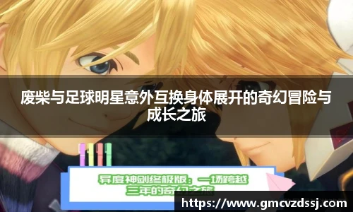 废柴与足球明星意外互换身体展开的奇幻冒险与成长之旅