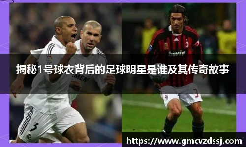 揭秘1号球衣背后的足球明星是谁及其传奇故事